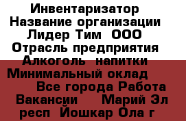 Инвентаризатор › Название организации ­ Лидер Тим, ООО › Отрасль предприятия ­ Алкоголь, напитки › Минимальный оклад ­ 35 000 - Все города Работа » Вакансии   . Марий Эл респ.,Йошкар-Ола г.